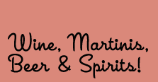 Wine, Martinis, Beer & Spirits